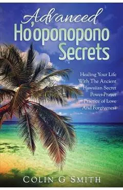 Ho'oponopono Book: Advanced Ho'oponopono Secrets - Colin G. Smith