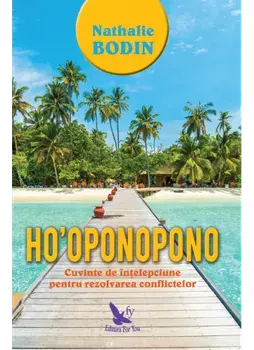 Ho'oponopono. Cuvinte de intelepciune pentru rezolvarea conflictelor/Nathalie Bodin
