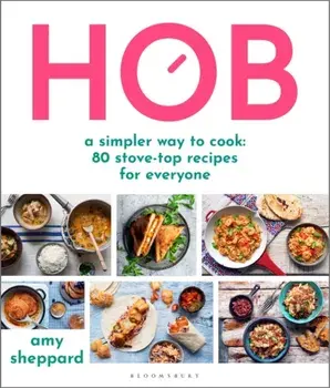 Hob. A simpler way to cook - 80 stove-top recipes for everyone, Hardback/Amy Sheppard