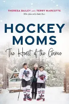 Hockey Moms: The Heart of the Game, Hardcover/Theresa Bailey