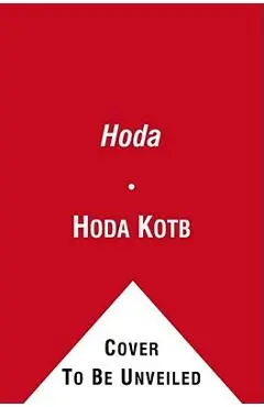 Hoda: How I Survived War Zones, Bad Hair, Cancer, and Kathie Lee - Hoda Kotb