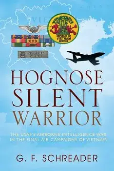 Hognose Silent Warrior: The USAF's Airborne Intelligence War in the Final Air Campaigns of Vietnam, Paperback/G. F. Schreader