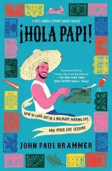 Hola Papi: How to Come Out in a Walmart Parking Lot and Other Life Lessons, Paperback/John Paul Brammer