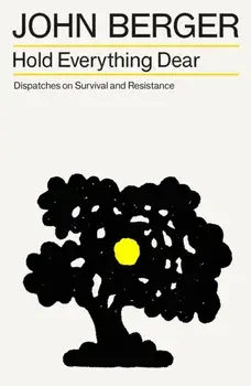 Hold Everything Dear. Dispatches on Survival and Resistance, Paperback/John Berger