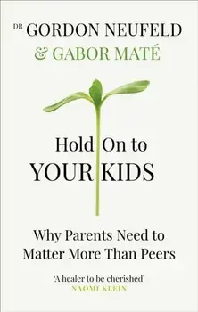 Hold on to Your Kids. Why Parents Need to Matter More Than Peers, Paperback/Gordon Neufeld