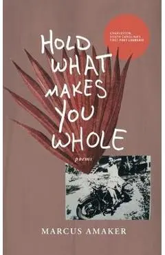 Hold What Makes You Whole - Marcus Amaker