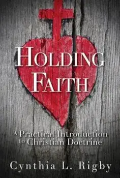 Holding Faith: A Practical Introduction to Christian Doctrine, Paperback/Cynthia L. Rigby