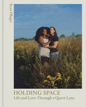 Holding Space : Life and Love Through a Queer Lens/Ryan Pfluger