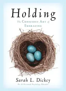 Holding: The Conscious Art of Embracing, Paperback/Sarah L. Dickey
