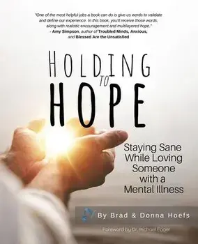 Holding to Hope: Staying Sane While Loving Someone with a Mental Illness, Paperback/Brad Hoefs