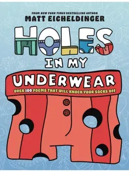 Holes in My Underwear. Over 100 Poems That Will Knock Your Socks Off, Paperback/Matthew Eicheldinger