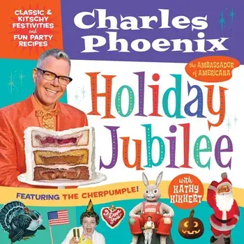 Holiday Jubilee: Classic & Kitschy Festivities & Fun Party Recipes, Hardcover/Charles Phoenix