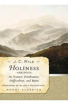 Holiness: Its Nature, Hindrances, Difficulties, and Roots - J. C. Ryle