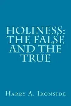 Holiness: The False and the True, Paperback/Harry A. Ironside