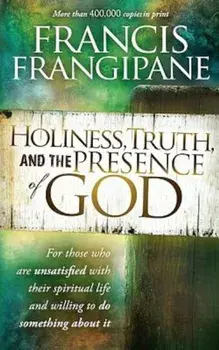 Holiness, Truth, and the Presence of God, Paperback/Francis Frangipane