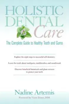 Holistic Dental Care: The Complete Guide to Healthy Teeth and Gums, Paperback/Nadine Artemis