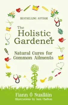 Holistic Gardener: Natural Cures for Common Ailments, Paperback/Fiann O Nuallain