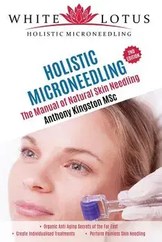 Holistic Microneedling: The Manual of Natural Skin Needling, Paperback/Anthony Kingston (Msc)