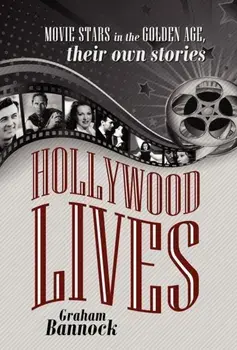 Hollywood Lives: Movie Stars in the Golden Age, Their Own Stories, Hardcover/Graham Bannock