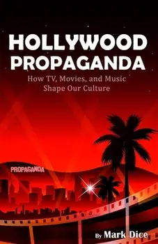 Hollywood Propaganda: How TV, Movies, and Music Shape Our Culture, Paperback/Mark Dice