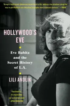 Hollywood's Eve: Eve Babitz and the Secret History of L.A., Paperback/Lili Anolik