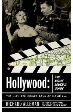 Hollywood: The Movie Lover's Guide: The Ultimate Insider Tour of Movie L.A. - Richard Alleman
