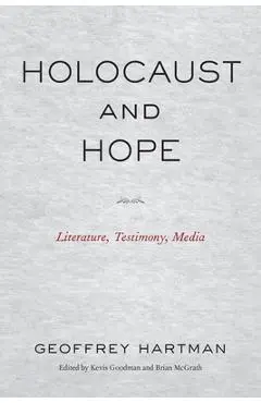 Holocaust and Hope: Literature, Testimony, Media - Geoffrey Hartman