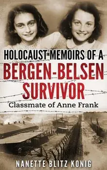 Holocaust Memoirs of a Bergen-Belsen Survivor & Classmate of Anne Frank, Hardcover/Nanette Blitz Konig