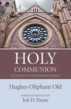 Holy Communion in the Piety of the Reformed Church, Paperback/Hughes Oliphant Old