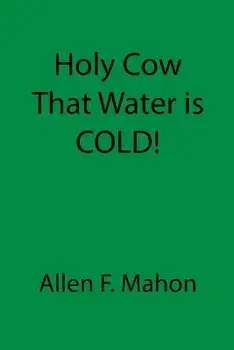 Holy Cow That Water is COLD!, Paperback/Allen F. Mahon