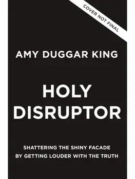 Holy Disruptor. Shattering the Shiny Facade by Getting Louder with the Truth, ITPE Edition, Paperback/Amy Duggar King