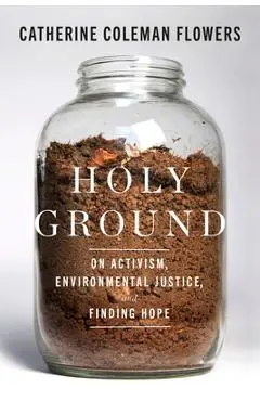 Holy Ground: On Activism, Environmental Justice, and Finding Hope - Catherine Coleman Flowers
