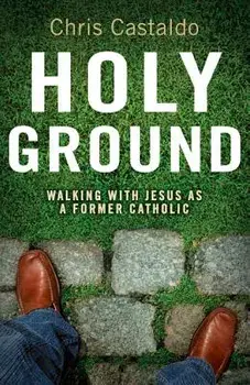 Holy Ground: Walking with Jesus as a Former Catholic, Paperback/Christopher A. Castaldo
