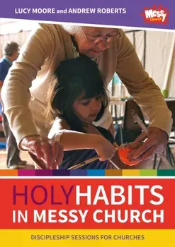 Holy Habits in Messy Church. Discipleship sessions for churches, Paperback/Andrew Roberts