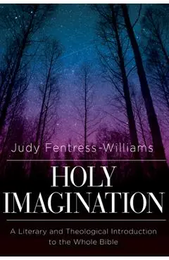 Holy Imagination: A Literary and Theological Introduction to the Whole Bible - Judy L. Fentress- Williams