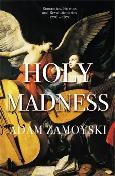 Holy Madness: Romantics, Patriots And Revolutionaries 1776-1871, Paperback/Adam Zamoyski