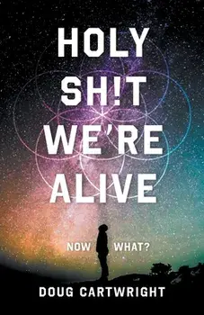 Holy Sh!t We're Alive: Now What?, Paperback/Doug Cartwright