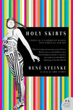 Holy Skirts: A Novel of a Flamboyant Woman Who Risked All for Art, Paperback/Rene Steinke