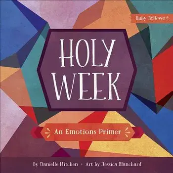 Holy Week: An Emotions Primer/Danielle Hitchen