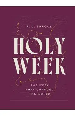 Holy Week: The Week That Changed the World - R. C. Sproul
