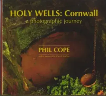 Holy Wells, Cornwall. A Photographic Journey, Hardback/Phil Cope