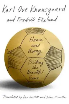 Home and Away: Writing the Beautiful Game, Paperback/Karl Ove Knausgaard