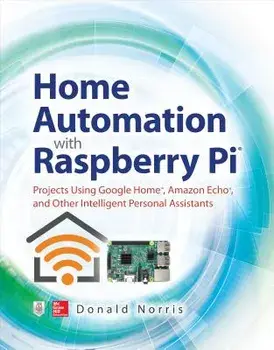 Home Automation with Raspberry Pi: Projects Using Google Home, Amazon Echo, and Other Intelligent Personal Assistants, Paperback/Donald Norris