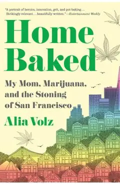 Home Baked: My Mom, Marijuana, and the Stoning of San Francisco - Alia Volz