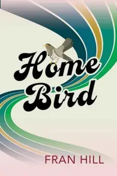 Home Bird. a bittersweet and funny novel based on the author's experience in foster care, Paperback/Fran Hill