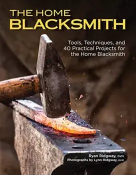 Home Blacksmith. Tools, Techniques, and 40 Practical Projects for the Blacksmith Hobbyist, Paperback/Ryan Ridgway