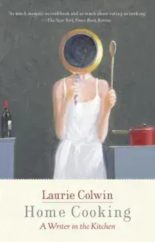 Home Cooking: A Writer in the Kitchen, Paperback/Laurie Colwin