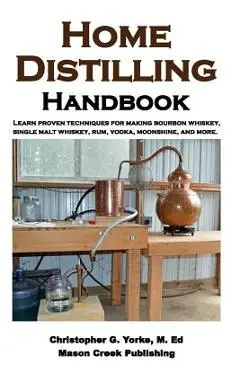 Home Distilling Handbook - Christopher G. Yorke M. Ed