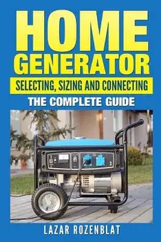 Home Generator: Selecting, Sizing And Connecting: The Complete Guide, Paperback/Lazar Rozenblat
