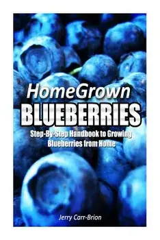 Home Grown Blueberries: The Step-By-Step Handbook to Growing Blueberries from Home, Paperback/Jerry Carr-Brion